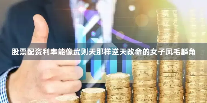 股票配资利率能像武则天那样逆天改命的女子凤毛麟角