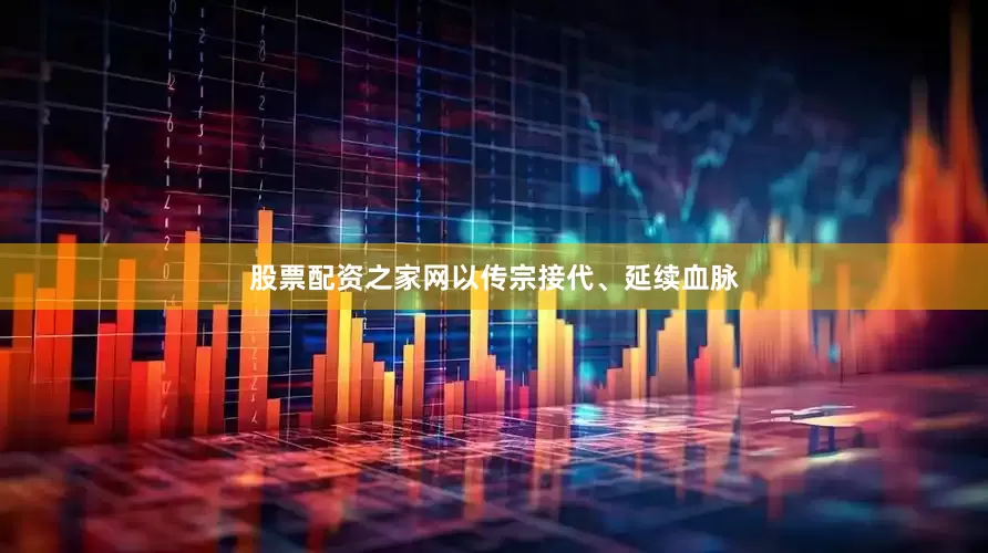 股票配资之家网以传宗接代、延续血脉