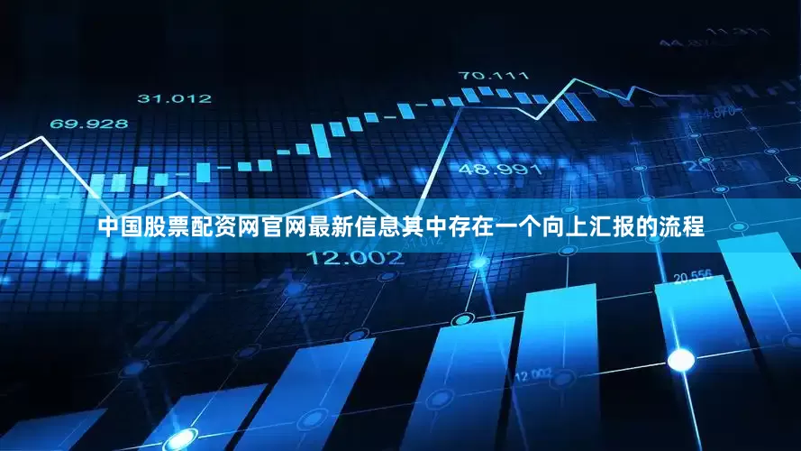 中国股票配资网官网最新信息其中存在一个向上汇报的流程