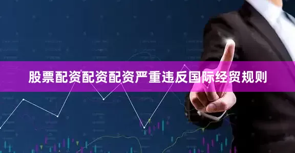 股票配资配资配资严重违反国际经贸规则