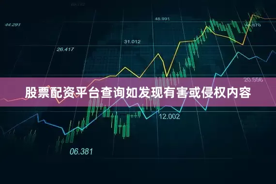股票配资平台查询如发现有害或侵权内容