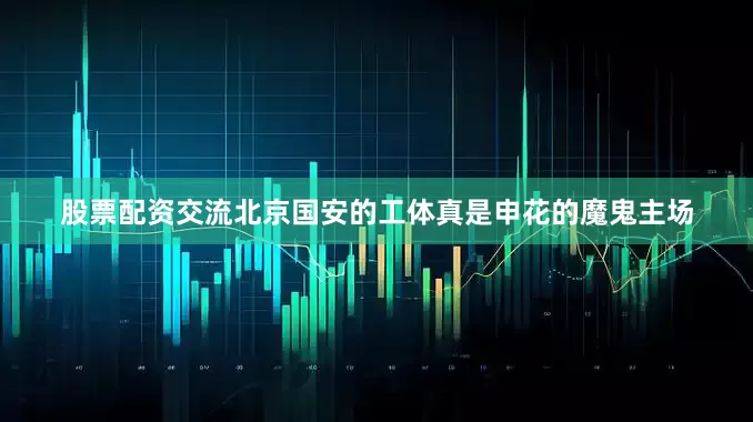 股票配资交流北京国安的工体真是申花的魔鬼主场