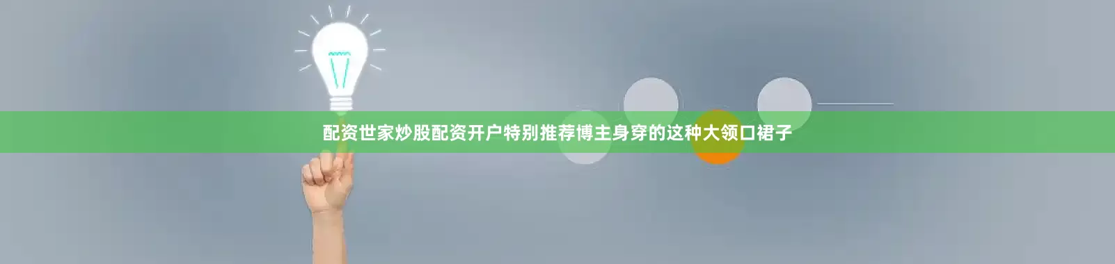 配资世家炒股配资开户特别推荐博主身穿的这种大领口裙子